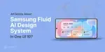 Samsung Kenalkan Konsep Fluid AI Design System